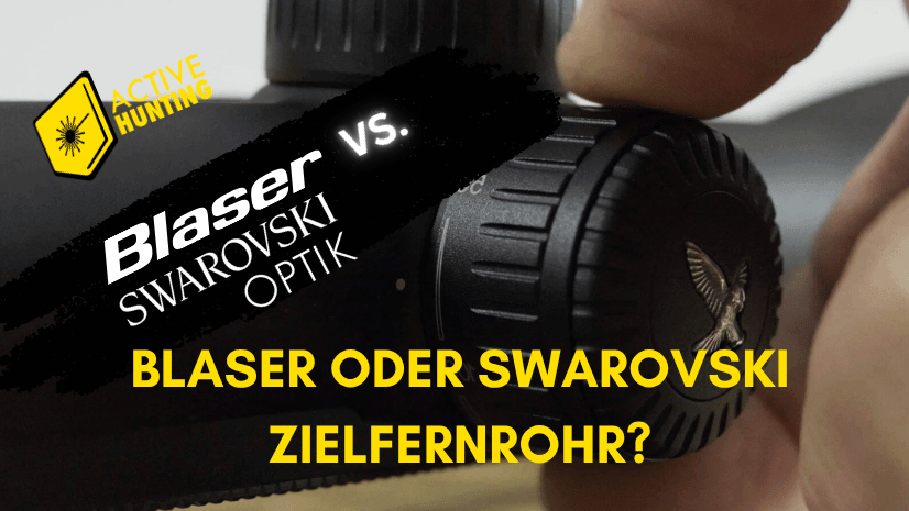 Blaser oder Swarovski Zielfernrohr? Der Vergleich der beiden Premium Marken